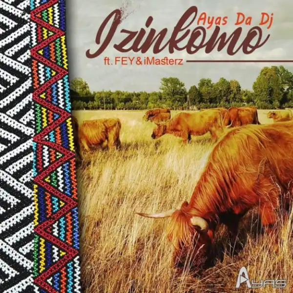 Ayas Da Dj - Izinkomo Ft. Fey &Imasterz